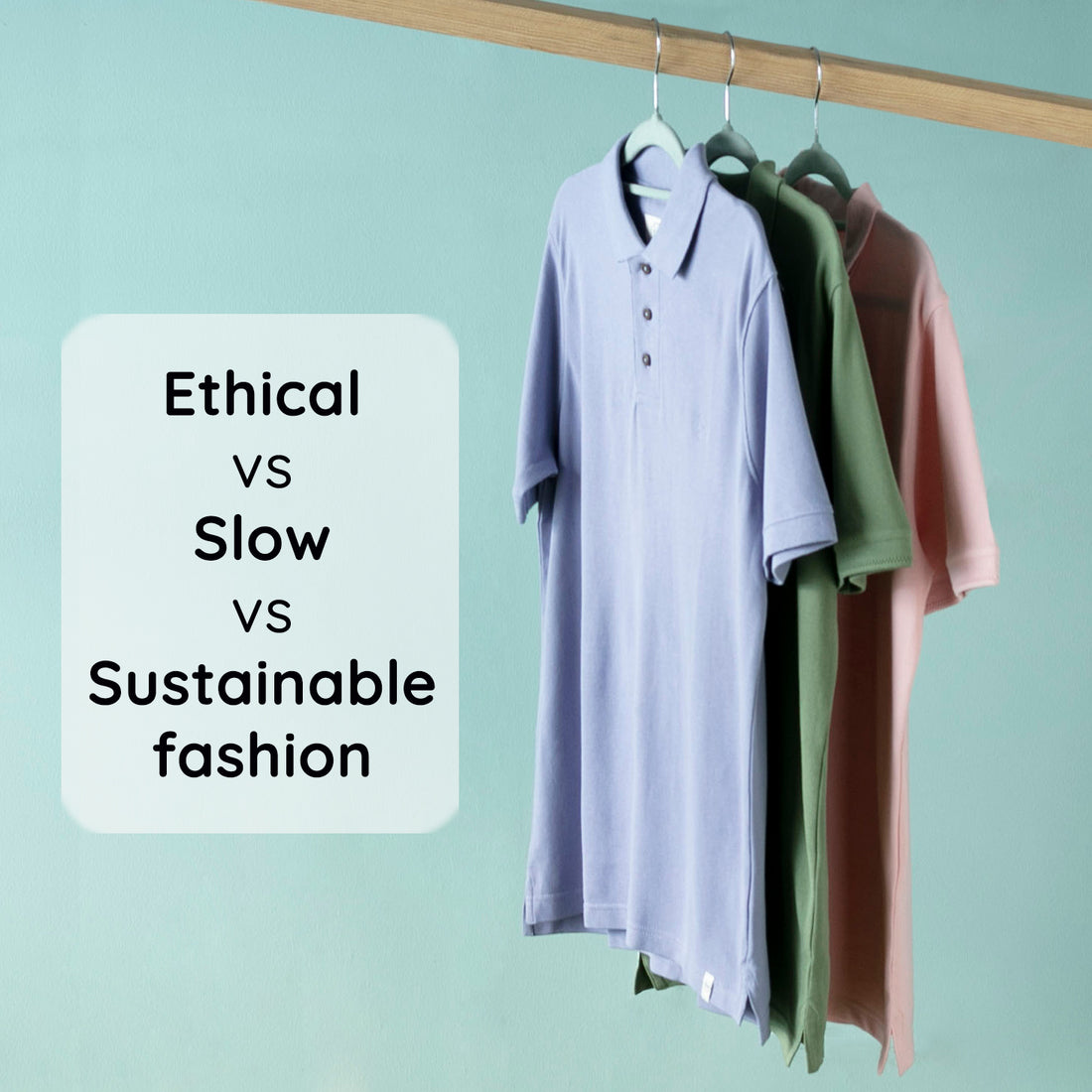 Sustainable Fashion vs Slow Fashion vs Ethical Fashion - Familiarizing with the Concepts